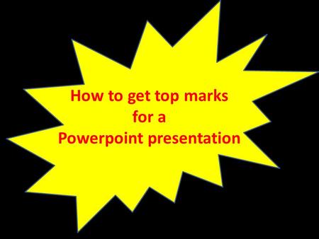 How to get top marks for a Powerpoint presentation.