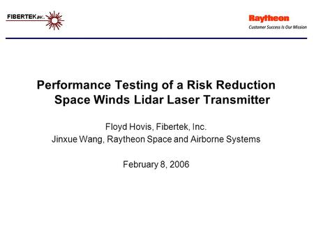 Performance Testing of a Risk Reduction Space Winds Lidar Laser Transmitter Floyd Hovis, Fibertek, Inc. Jinxue Wang, Raytheon Space and Airborne Systems.