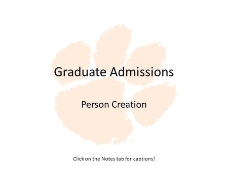 Graduate Admissions Person Creation Click on the Notes tab for captions!