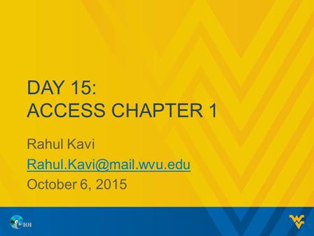 DAY 15: ACCESS CHAPTER 1 Rahul Kavi October 6, 2015 1.