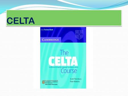 CELTA. Introduction CELTA Overview What is CELTA? Who is CELTA for? Where can I take CELTA? How are candidates assessed ? What is CELTA? Who is CELTA.