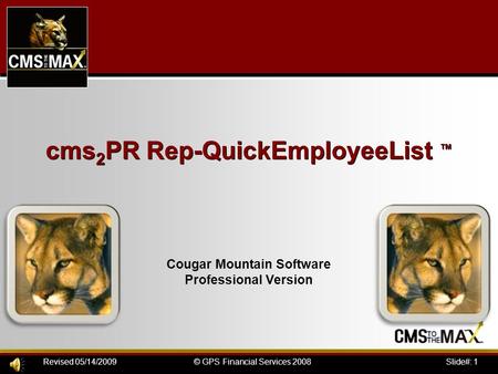 Slide#: 1© GPS Financial Services 2008Revised 05/14/2009 cms 2 PR Rep-QuickEmployeeList ™ Cougar Mountain Software Professional Version.