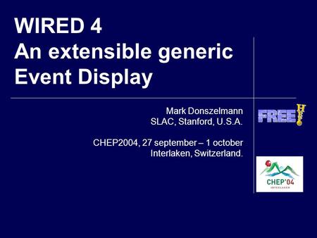 WIRED 4 An extensible generic Event Display Mark Donszelmann SLAC, Stanford, U.S.A. CHEP2004, 27 september – 1 october Interlaken, Switzerland.