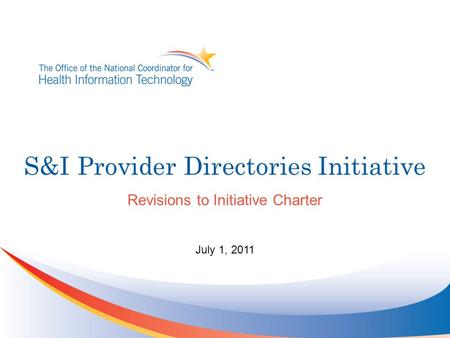 S&I Provider Directories Initiative Revisions to Initiative Charter July 1, 2011.