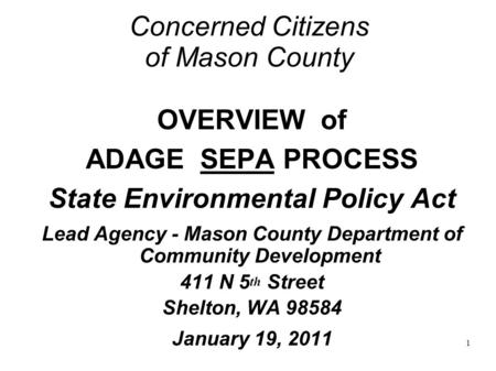 1 Concerned Citizens of Mason County OVERVIEW of ADAGE SEPA PROCESS State Environmental Policy Act Lead Agency - Mason County Department of Community Development.