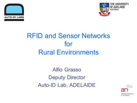 RFID and Sensor Networks for Rural Environments Alfio Grasso Deputy Director Auto-ID Lab, ADELAIDE.