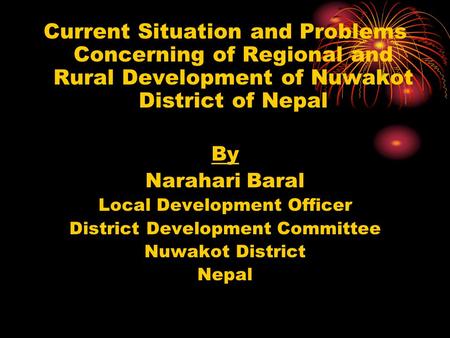 Current Situation and Problems Concerning of Regional and Rural Development of Nuwakot District of Nepal By Narahari Baral Local Development Officer District.