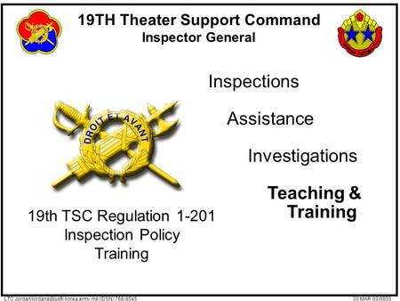 19TH Theater Support Command Inspector General 30 MAR 03/0930LTC /(DSN) 768-8545 Inspections Assistance Investigations.