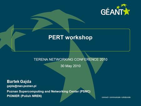 Connect communicate collaborate PERT workshop Bartek Gajda Poznan Supercomputing and Networking Center (PSNC) PIONIER (Polish NREN)