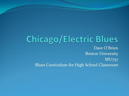 Dave O’Brien Boston University MU757 Blues Curriculum for High School Classroom.