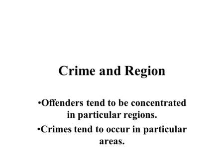 Crime and Region Offenders tend to be concentrated in particular regions. Crimes tend to occur in particular areas.