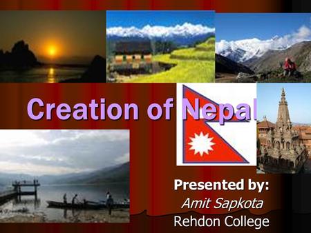 Creation of Nepal Presented by: Amit Sapkota Rehdon College.