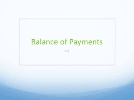 Balance of Payments 4.5. Current Account The Balance of Payment is a record of all in – and outflows in a country arising from economic activity in the.