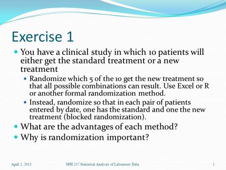 Exercise 1 You have a clinical study in which 10 patients will either get the standard treatment or a new treatment Randomize which 5 of the 10 get the.