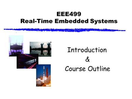 EEE499 Real-Time Embedded Systems Introduction & Course Outline.