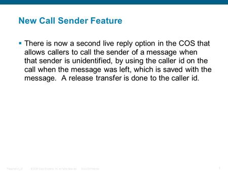 © 2006 Cisco Systems, Inc. All rights reserved.Cisco ConfidentialPresentation_ID 1 New Call Sender Feature  There is now a second live reply option in.