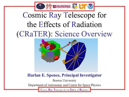 C osmic R Ay T elescope for the E ffects of R adiation Cosmic Ray Telescope for the Effects of Radiation (CRaTER): Science Overview Harlan E. Spence, Principal.