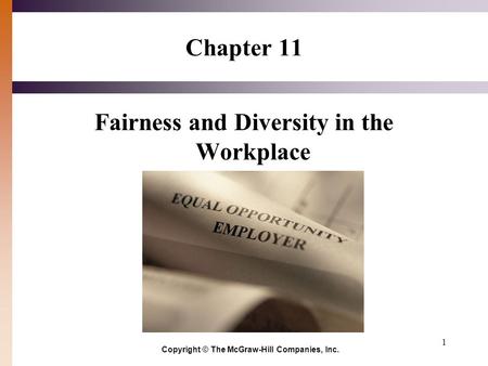 1 Chapter 11 Fairness and Diversity in the Workplace Copyright © The McGraw-Hill Companies, Inc.