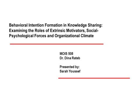 Behavioral Intention Formation in Knowledge Sharing: Examining the Roles of Extrinsic Motivators, Social- Psychological Forces and Organizational Climate.