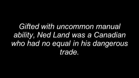 Gifted with uncommon manual ability, Ned Land was a Canadian who had no equal in his dangerous trade.