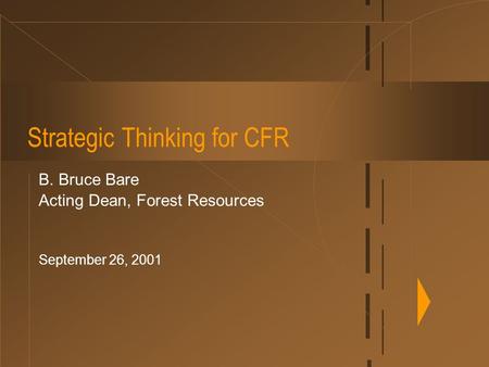 Strategic Thinking for CFR B. Bruce Bare Acting Dean, Forest Resources September 26, 2001.