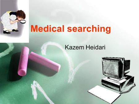 Medical searching Kazem Heidari. Reading in medicine Browsing  Reading for fun of it  Books and journals are used. Reading for information  Approach.