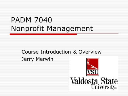 PADM 7040 Nonprofit Management Course Introduction & Overview Jerry Merwin.