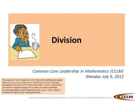 Common Core Leadership in Mathematics Project, University of Wisconsin-Milwaukee, Summer Institute 2012 Division Common Core Leadership in Mathematics.