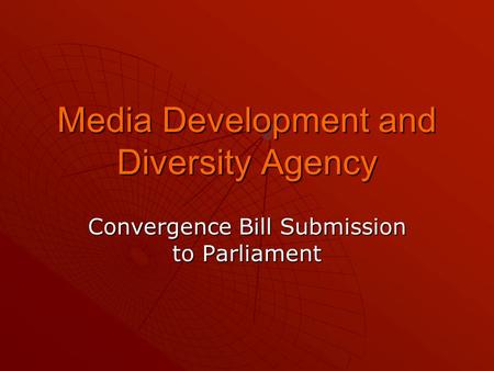 Media Development and Diversity Agency Convergence Bill Submission to Parliament.