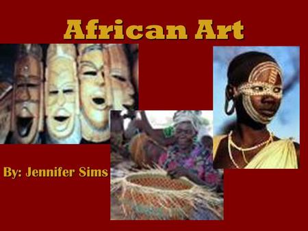 African Art By: Jennifer Sims.