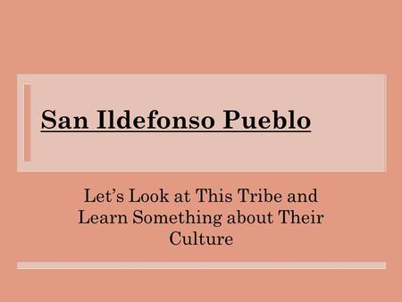 San Ildefonso Pueblo Let’s Look at This Tribe and Learn Something about Their Culture.