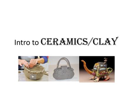 Intro to Ceramics/Clay. Clay Makes up 75% of the earth’s land mass!!