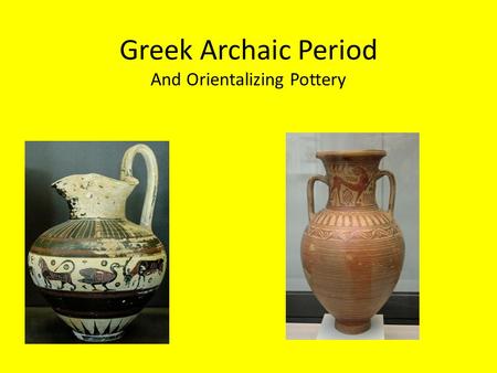 Greek Archaic Period And Orientalizing Pottery