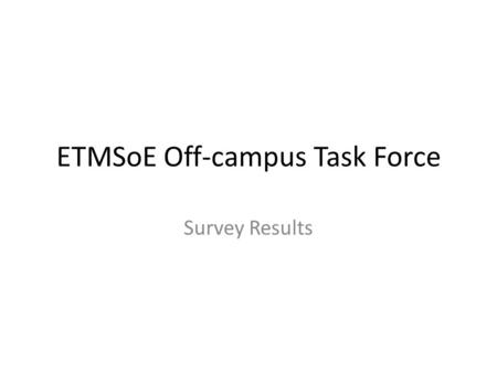 ETMSoE Off-campus Task Force Survey Results. Overview Open March 23-27, 2009 N = 43 (approximately 53%) Likert & Open-ended items Off-campus programming.