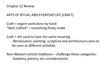 Chapter 12 Review ARTS OF RITUAL AND EVERYDAY LIFE (CRAFT) Craft = expert work done by hand “Well crafted” = something finely made Craft + Art used to.