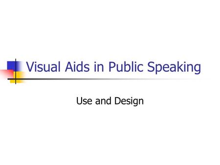 Visual Aids in Public Speaking Use and Design People Remember...