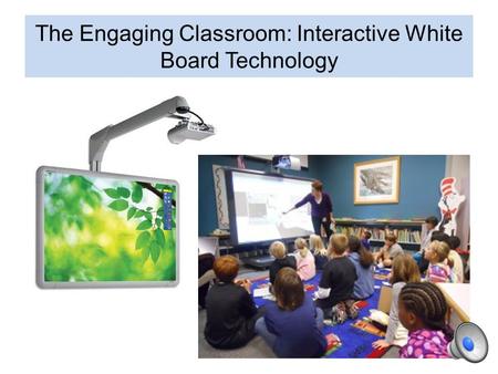 The Engaging Classroom: Interactive White Board Technology.