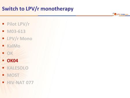 Switch to LPV/r monotherapy  Pilot LPV/r  M03-613  LPV/r Mono  KalMo  OK  OK04  KALESOLO  MOST  HIV-NAT 077.