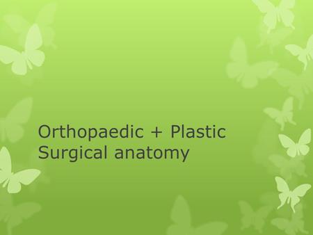 Orthopaedic + Plastic Surgical anatomy. Outline  A system for orthopaedics imaging  Common scans  Common orthopaedic surgical exposures  Common Plastics.