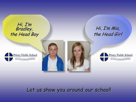 Hi, I’m Bradley, the Head Boy Hi, I’m Mia, the Head Girl Let us show you around our school!