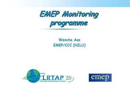 EMEP Monitoring programme Wenche Aas EMEP/CCC (NILU)