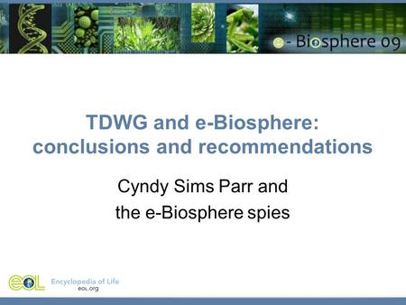 TDWG and e-Biosphere: conclusions and recommendations Cyndy Sims Parr and the e-Biosphere spies.