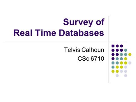 Survey of Real Time Databases Telvis Calhoun CSc 6710.