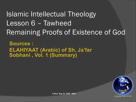 Islamic Intellectual Theology Lesson 6 – Tawheed Remaining Proofs of Existence of God Sources : ELAHIYAAT (Arabic) of Sh. Ja’far Sobhani, Vol. 1 (Summary)