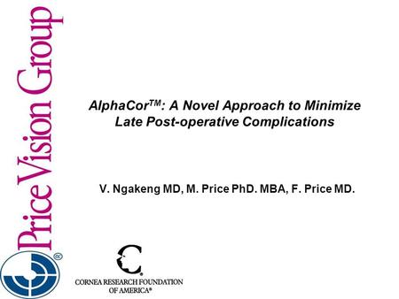 AlphaCor TM : A Novel Approach to Minimize Late Post-operative Complications V. Ngakeng MD, M. Price PhD. MBA, F. Price MD.