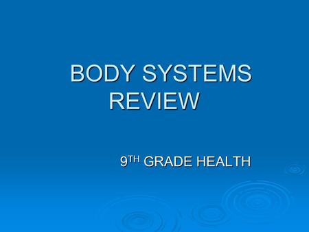 BODY SYSTEMS REVIEW BODY SYSTEMS REVIEW 9 TH GRADE HEALTH.