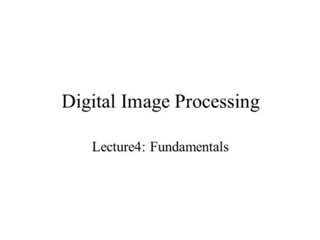 Digital Image Processing Lecture4: Fundamentals. Digital Image Representation An image can be defined as a two- dimensional function, f(x,y), where x.