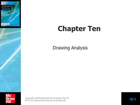 Copyright  2012 McGraw-Hill Australia Pty Ltd PPTs t/a Engineering Drawing 8e by Boundy 10-1 Chapter Ten Drawing Analysis.