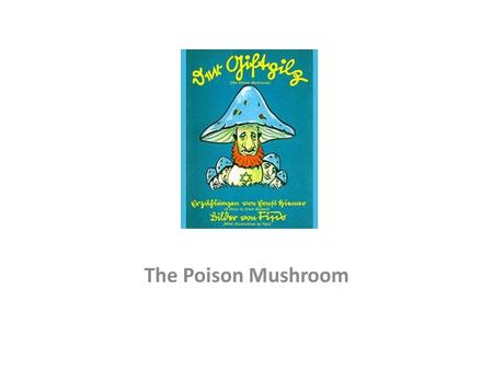 The Poison Mushroom. Hunting mushrooms in a forest a mother tells her son Franz - “Among mushrooms, as with humans, one must be able to tell the good.