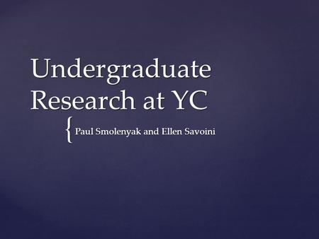 { Undergraduate Research at YC Paul Smolenyak and Ellen Savoini.